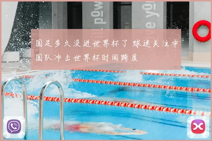 国足多久没进世界杯了 球迷关注中国队冲击世界杯时间跨度