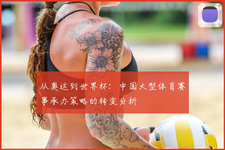 从奥运到世界杯:中国大型体育赛事承办策略的转变分析