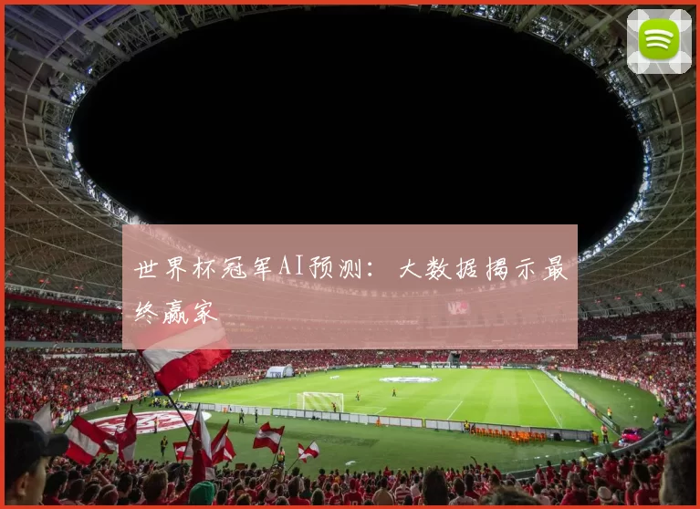 世界杯冠军AI预测：大数据揭示最终赢家