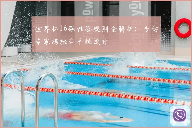 世界杯16强抽签规则全解析:专访专家揭秘公平性设计