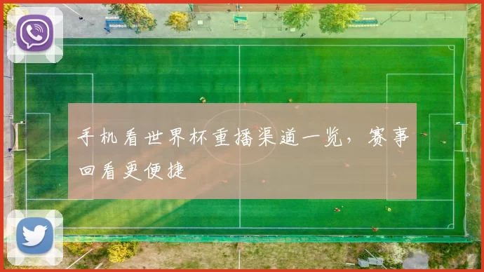 手机看世界杯重播渠道一览，赛事回看更便捷